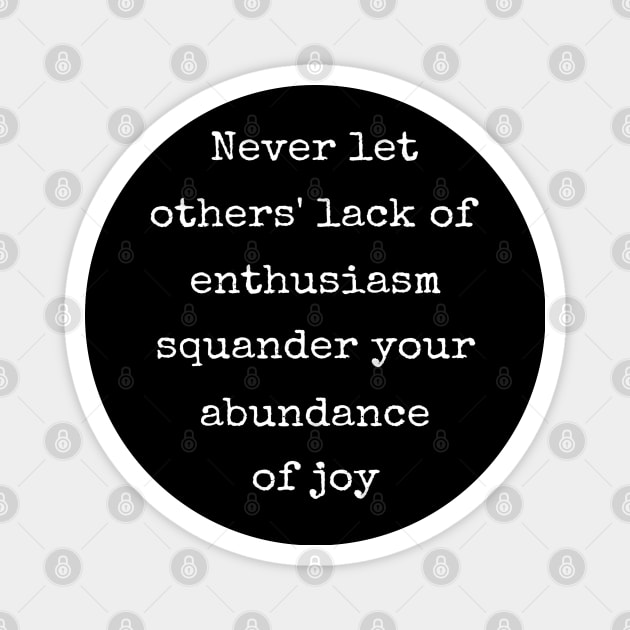 Inspirational Never Let Others Squander Your Joy Magnet by egcreations